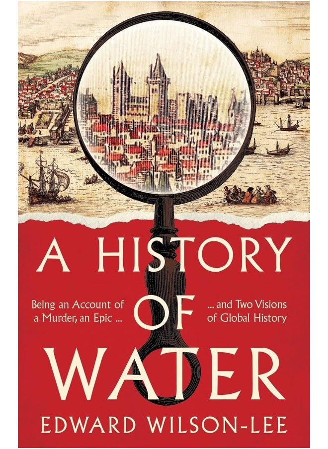 A History of Water: Being an Account of a Murder, an Epic and Two Visions of Global History 