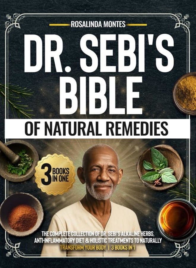 Dr Sebi's Bible of Natural Remedies: The complete Collection of Dr. Sebi's Alkaline Herbs, Anti-Inflammatory Diet, and Holistic Treatments to Naturally Transform Your Body