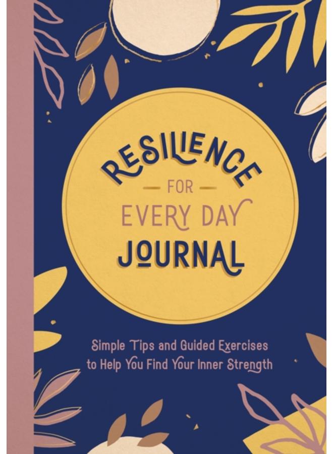 Resilience for Every Day Journal : Simple Tips and Guided Exercises to Help You Find Your Inner Strength 