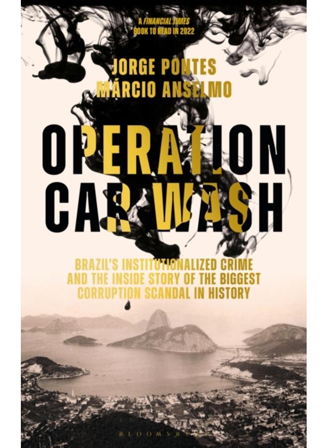 Operation Car Wash : Brazil's Institutionalized Crime and The Inside Story of the Biggest Corruption Scandal in History 