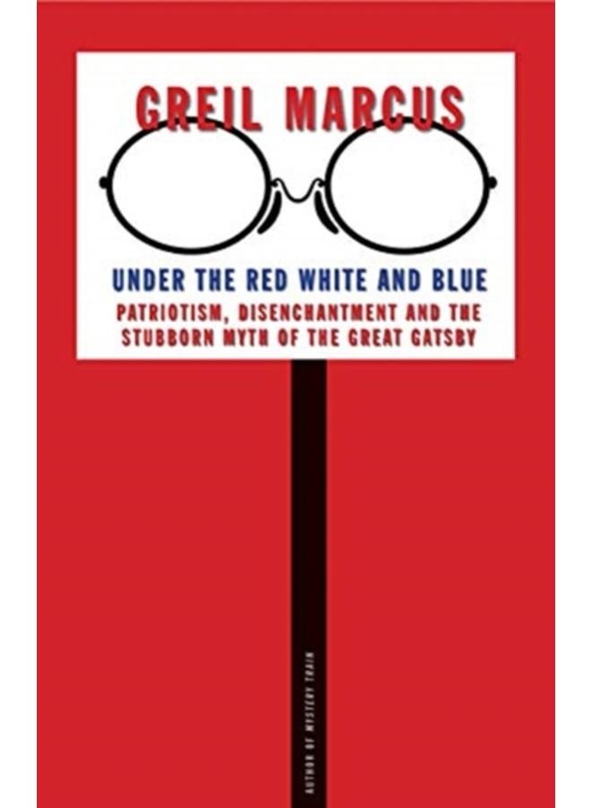 Under the Red White and Blue : Patriotism, Disenchantment and the Stubborn Myth of the Great Gatsby