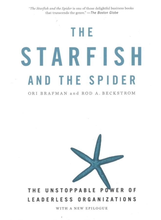The Starfish And The Spider : The Unstoppable Power of Leaderless Organizations 