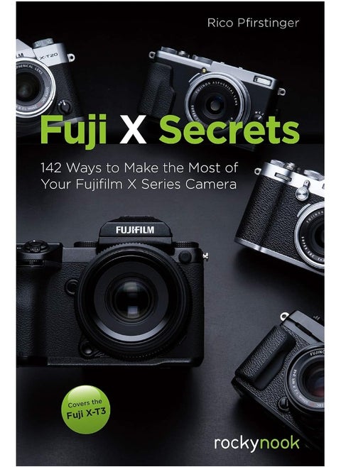 Fuji X Secrets: 130 Ways to Make the Most of Your Fujifilm X Series Camera
