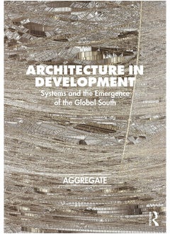 Architecture in Development: Systems and the Emergence of the Global South 