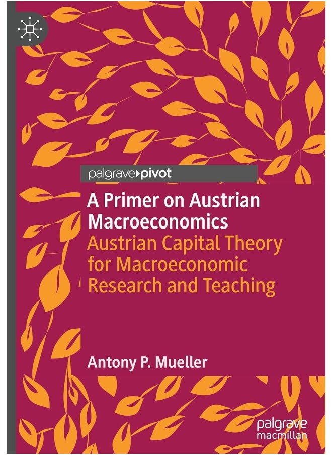 null - A Primer on Austrian Macroeconomics: Austrian Capital Theory for Macroeconomic Research and Teaching - Image 1