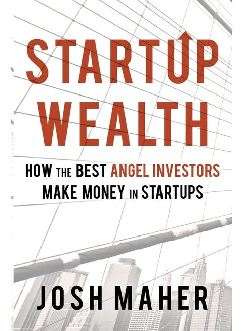 Startup Wealth: How the Best Angel Investors Make Money in Startups