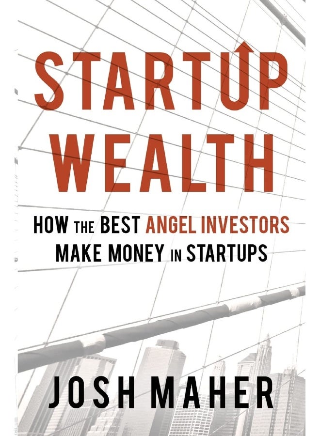 Startup Wealth: How the Best Angel Investors Make Money in Startups