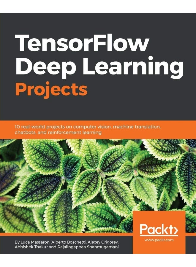 TensorFlow Deep Learning Projects: 10 real-world projects on computer vision, machine translation, chatbots, and reinforcement learning
