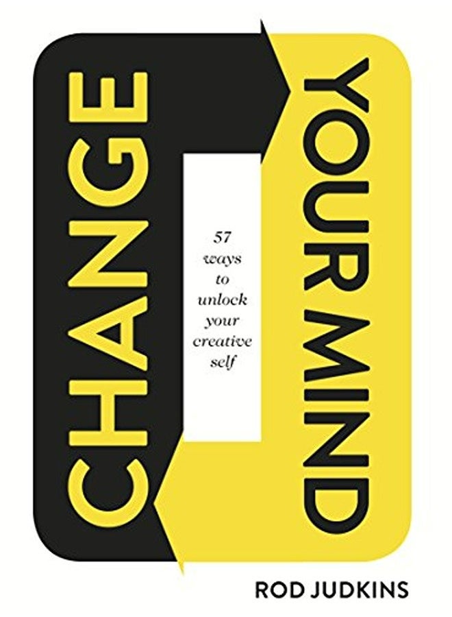 Change Your Mind: 57 Ways to Unlock Your Creative Self