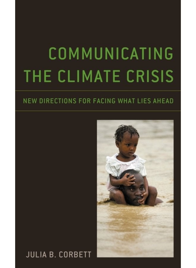 Communicating the Climate Crisis New Directions for Facing What Lies Ahead - Hardback