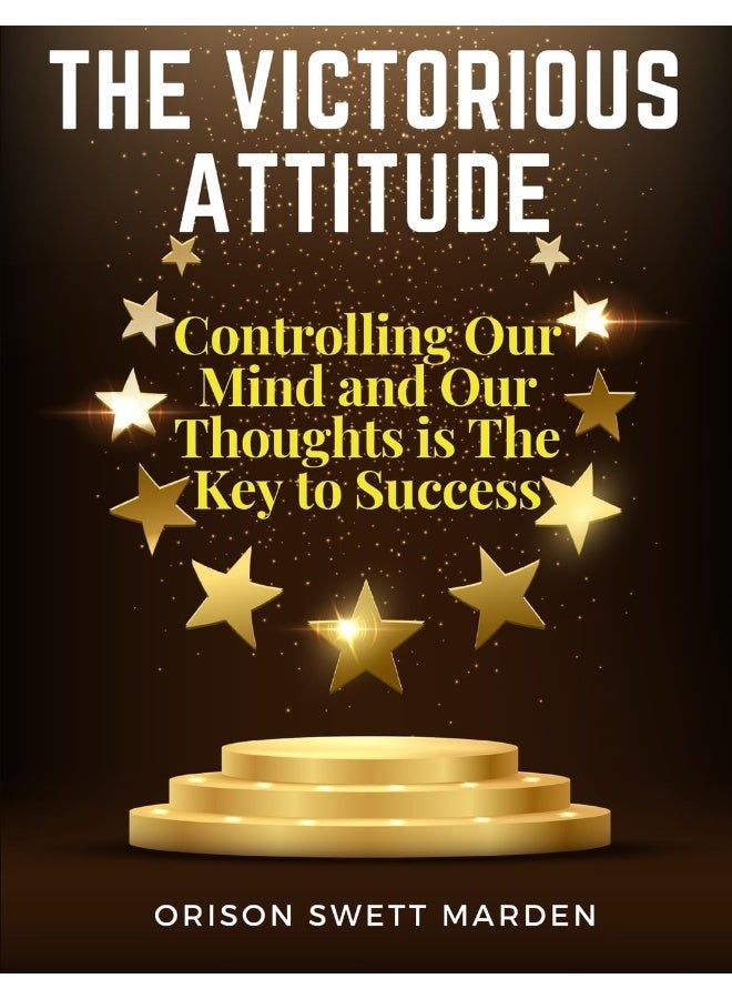 The Victorious Attitude: Controlling Our Mind and Our Thoughts is The Key to Success