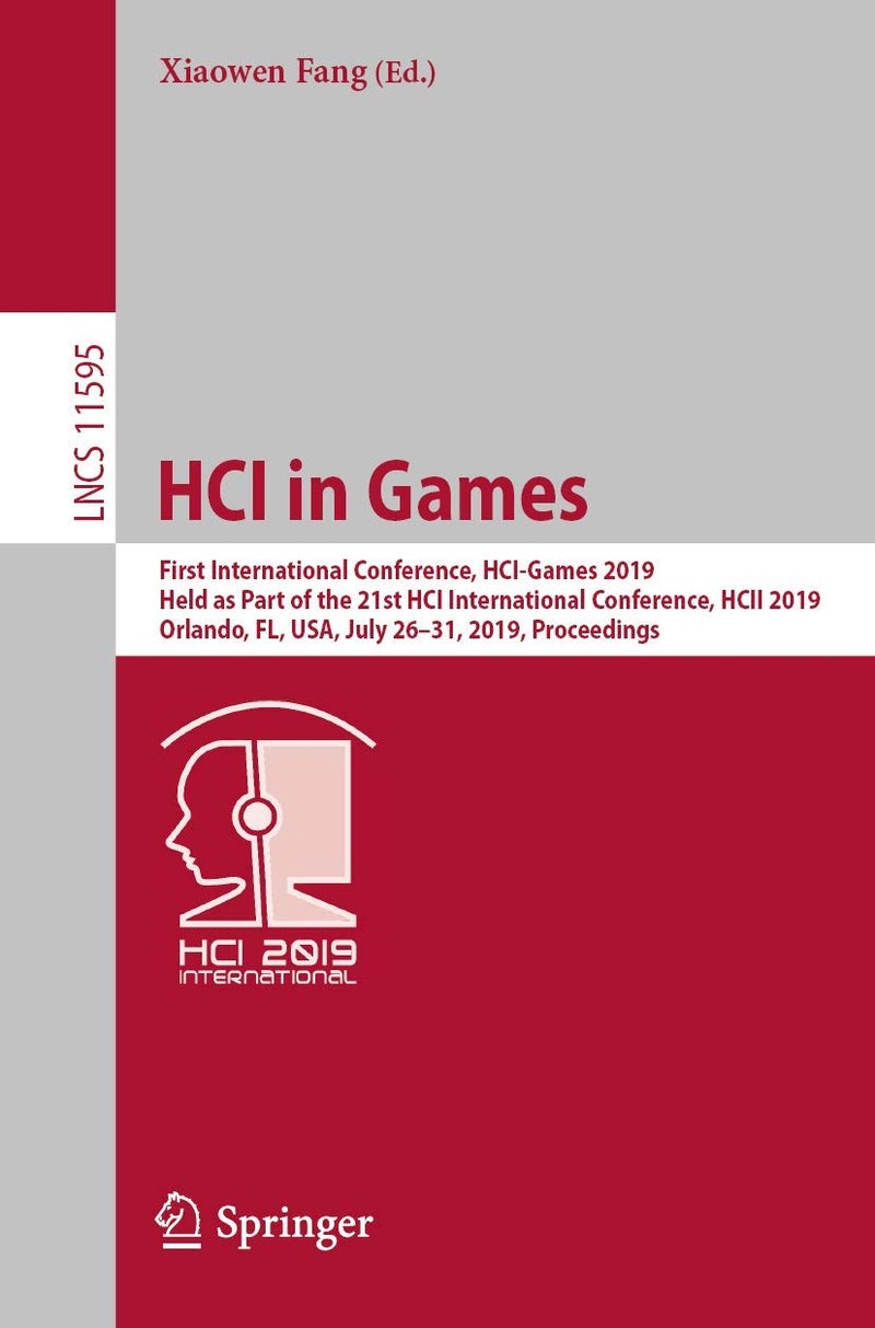 HCI in Games: First International Conference, HCI-Games 2019, Held as Part of the 21st HCI International Conference, HCII 2019, Orlando, FL, USA, July 26-31, 2019, Proceedings 