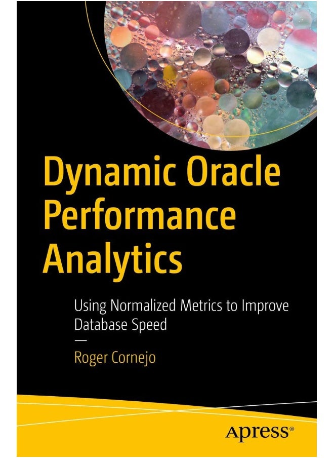 Dynamic Oracle Performance Analytics: Using Normalized Metrics to Improve Database Speed 