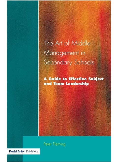 The Art of Middle Management in Secondary Schools: A Guide to Effective Subject and Team Leadership