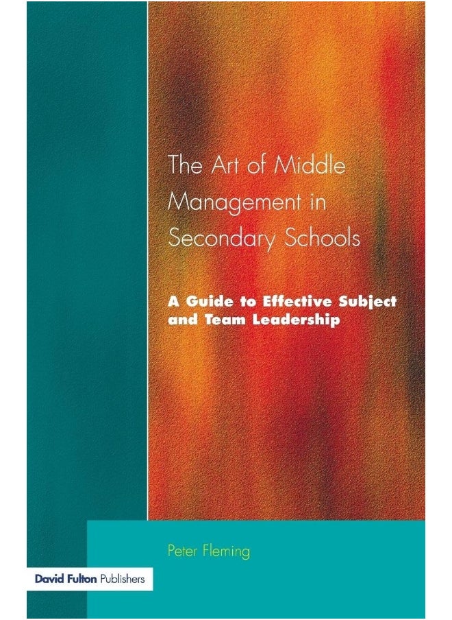 The Art of Middle Management in Secondary Schools: A Guide to Effective Subject and Team Leadership 