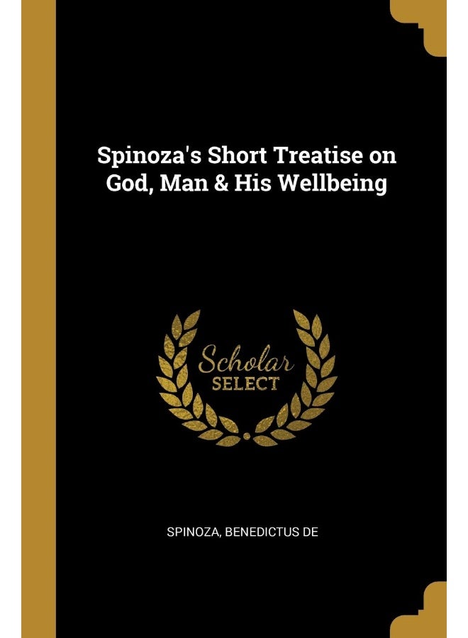 Spinoza's Short Treatise on God, Man & His Wellbeing 
