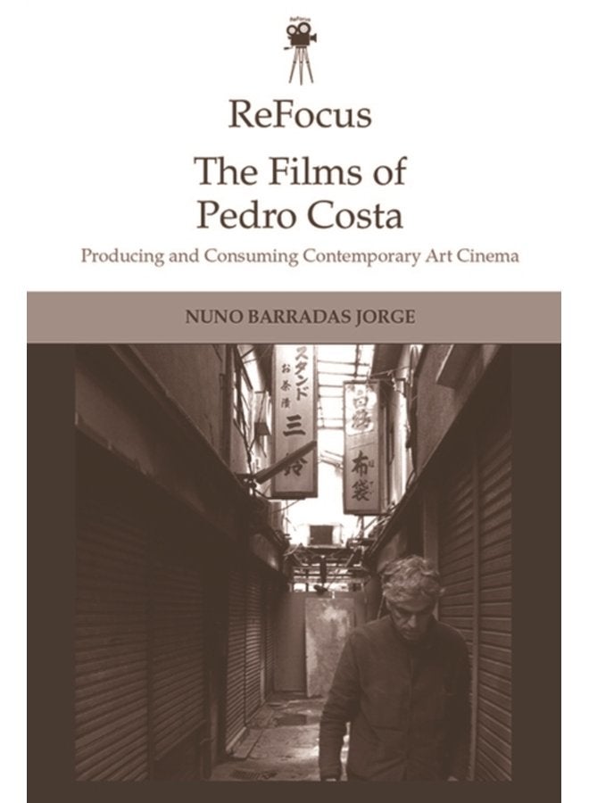 Refocus the Films of Pedro Costa Producing and Consuming Contemporary Art Cinema - Paperback