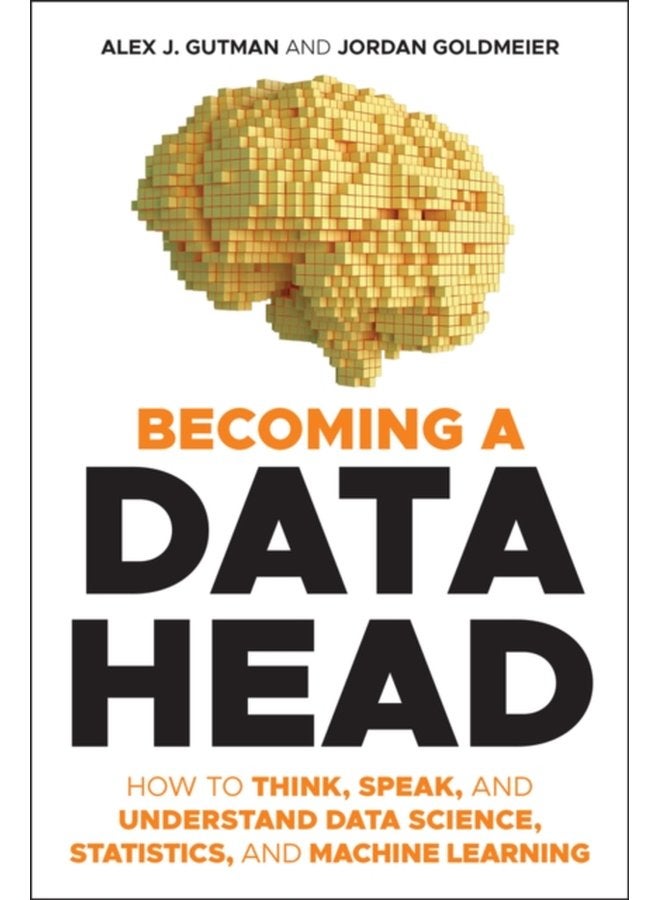 Becoming a Data Head How to Think Speak and Understand Data Science Statistics and Machine Learning - Paperback