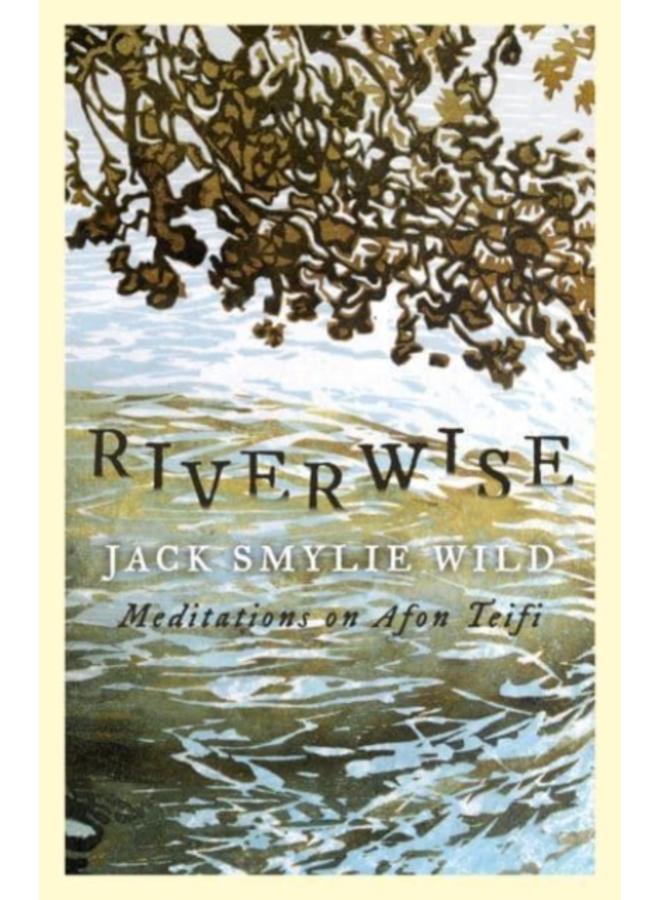 Riverwise : Meditations on Afon Teifi 