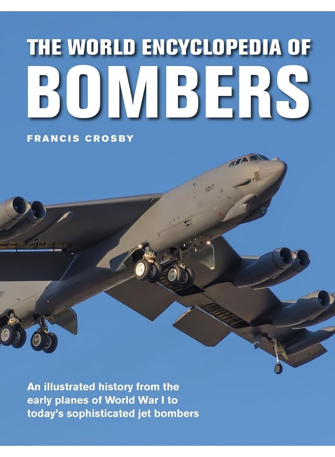 The World Encyclopedia of Bombers: An Illustrated History from the Early Planes of Wo 