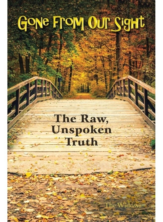 Gone from Our Sight The Raw Unspoken Truth - Paperback