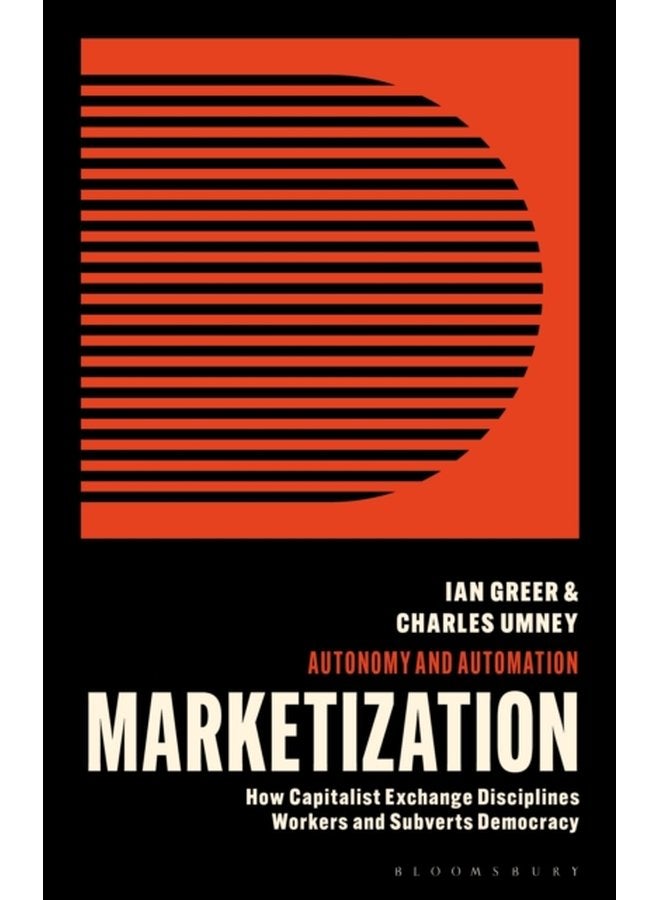 Marketization How Capitalist Exchange Disciplines Workers and Subverts Democracy - Paperback