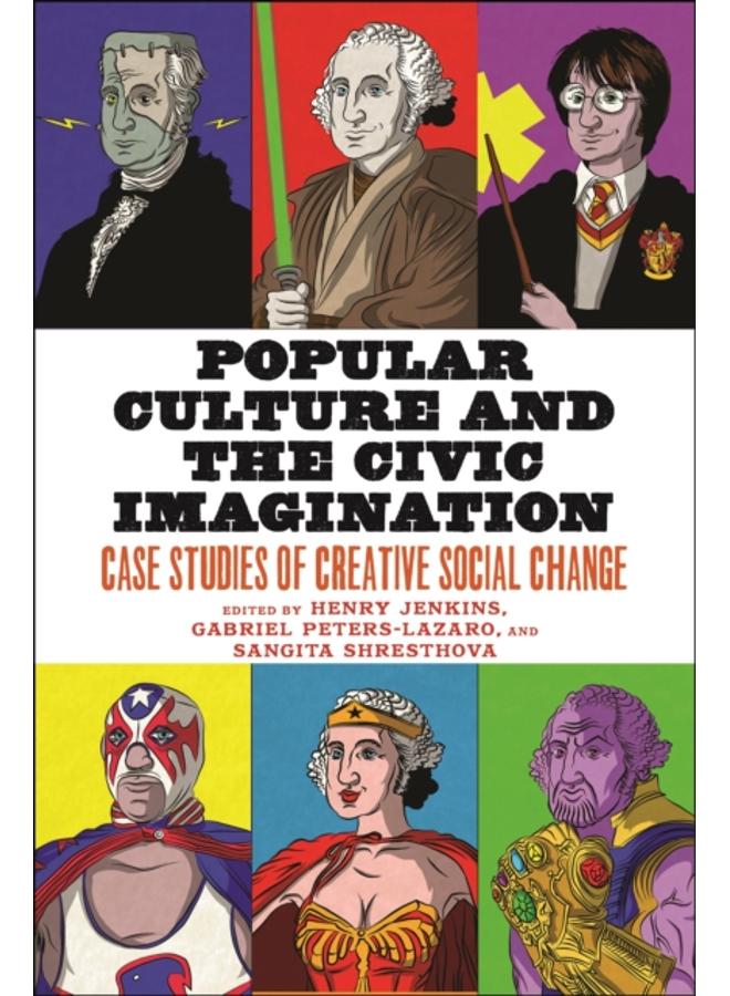 Popular Culture and the Civic Imagination : Case Studies of Creative Social Change