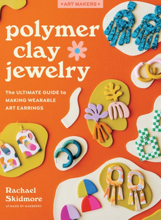 Polymer Clay Jewelry : The ultimate guide to making wearable art earrings 