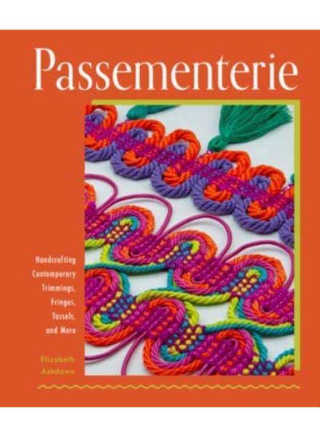 Passementerie : Handcrafting Contemporary Trimmings, Fringes, Tassels, and More 