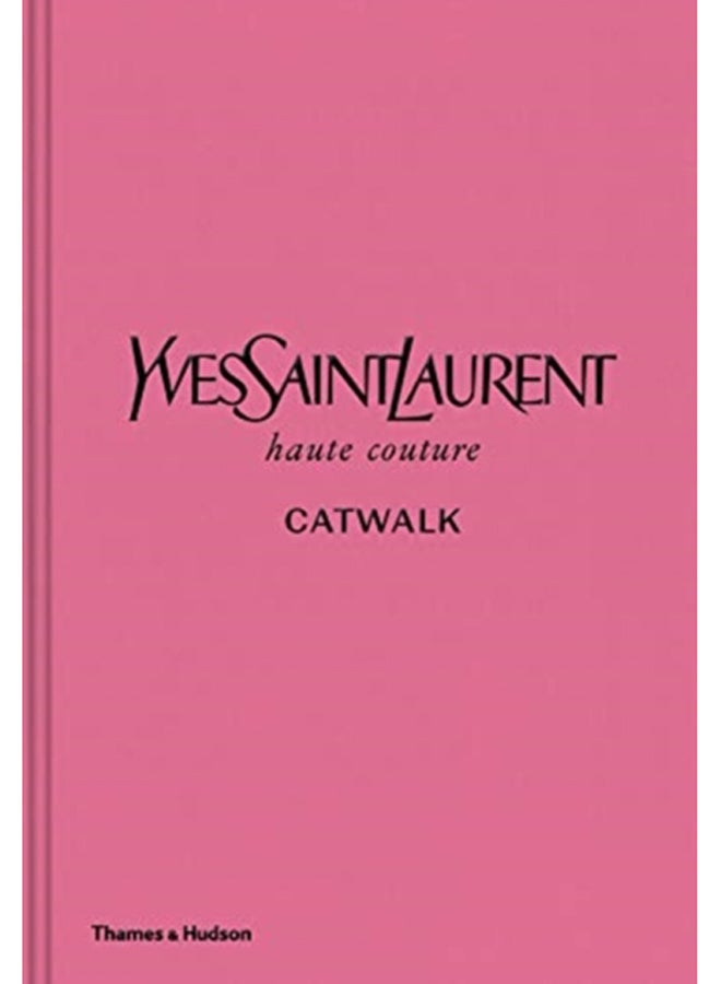 Yves Saint Laurent Catwalk : The Complete Haute Couture Collections 1962-2002