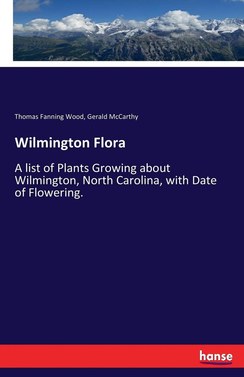 Wilmington Flora: A list of Plants Growing about Wilmington, North Carolina, with Date of Flowering. - Image 1