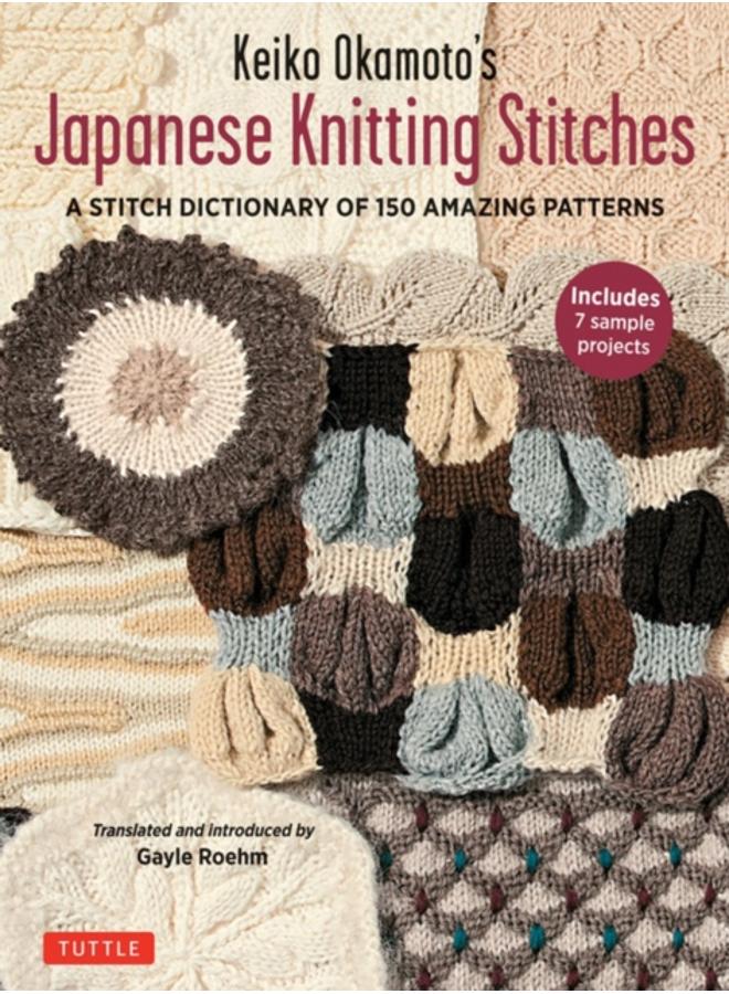 Keiko Okamoto's Japanese Knitting Stitches : A Stitch Dictionary of 150 Amazing Patterns with 7 Sample Projects 