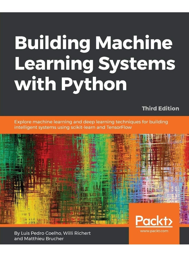 Packt Building Machine Learning Systems with Python - Third Edition: Explore machine learning and deep learning techniques for building intelligent systems using scikit-learn and TensorFlow 