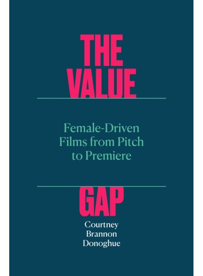 The Value Gap Female Driven Films from Pitch to Premiere - Paperback