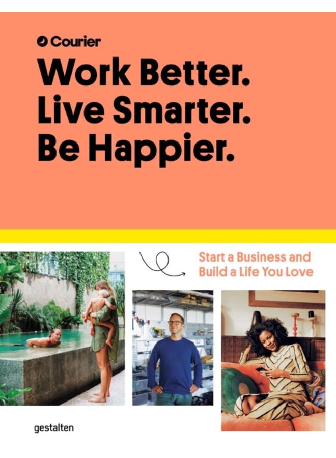 Work Better, Live Smarter : Start a Business and Build a Life You Love