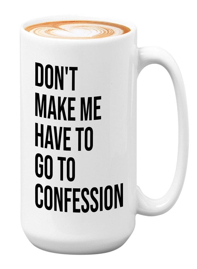Bubble Hugs Christian Coffee Mug 15oz White - Don't Make Me Have to Go to Confession - Catholic Bible Catholic Sarcasm Priest Father's Day - Image 1