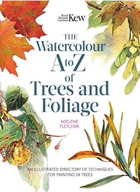 Kew The Watercolour A To Z Of Trees And Foliage An Illustrated Directory Of Techniques For Paintin by Fletcher, Adelene Paperback