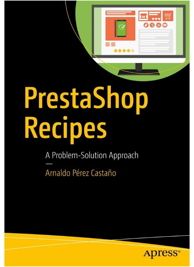 PrestaShop Recipes: A Problem-Solution Approach 