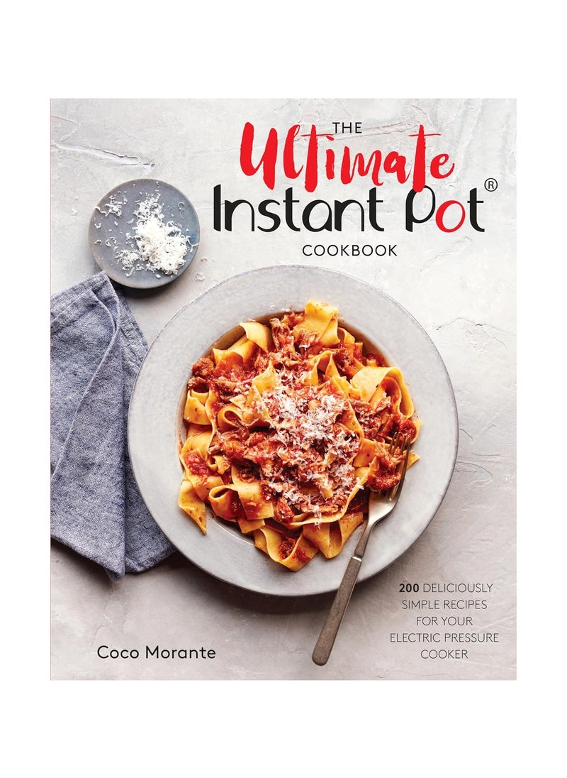 The Ultimate Instant Pot Cookbook  200 Deliciously Simple Recipes for Your Electric Pressure Cooker 