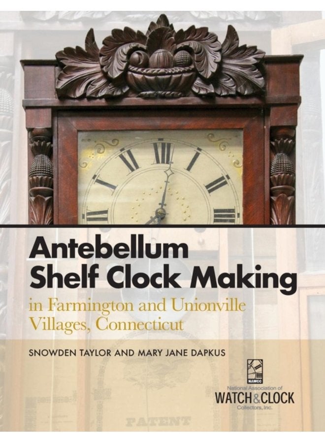 Antebellum Shelf Clock Making in Farmington and Unionville Villages Connecticut - Paperback