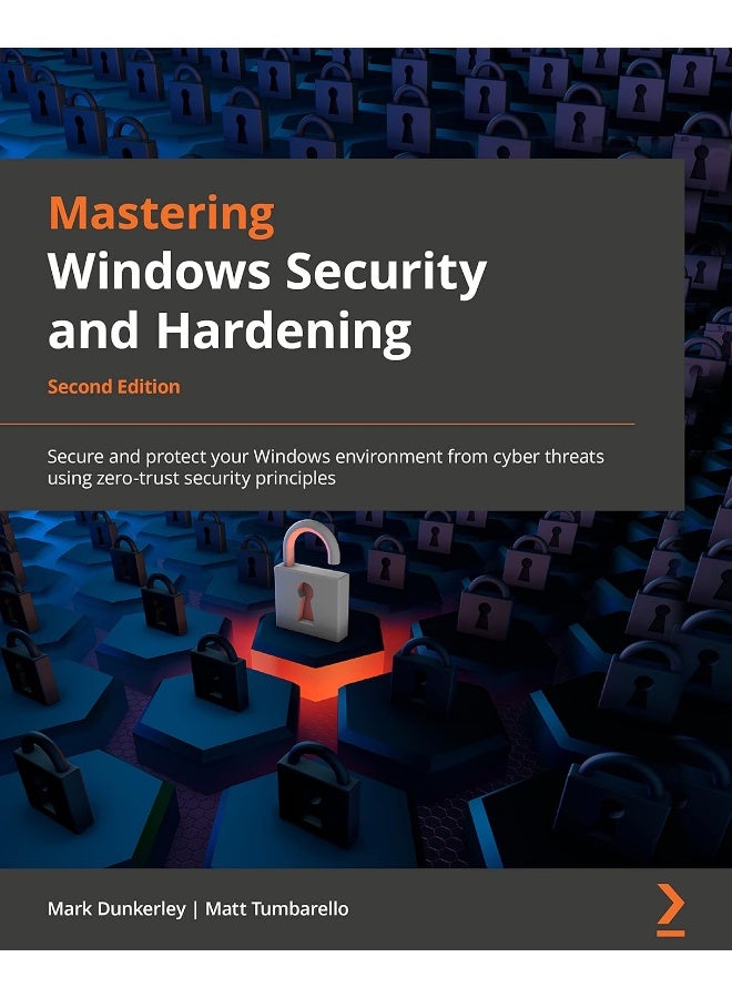 Mastering Windows Security and Hardening - Second Edition: Secure and protect your Windows environment from cyber threats using zero-trust security principles 