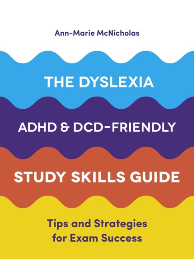 The Dyslexia, ADHD, and DCD-Friendly Study Skills Guide : Tips and Strategies for Exam Success 