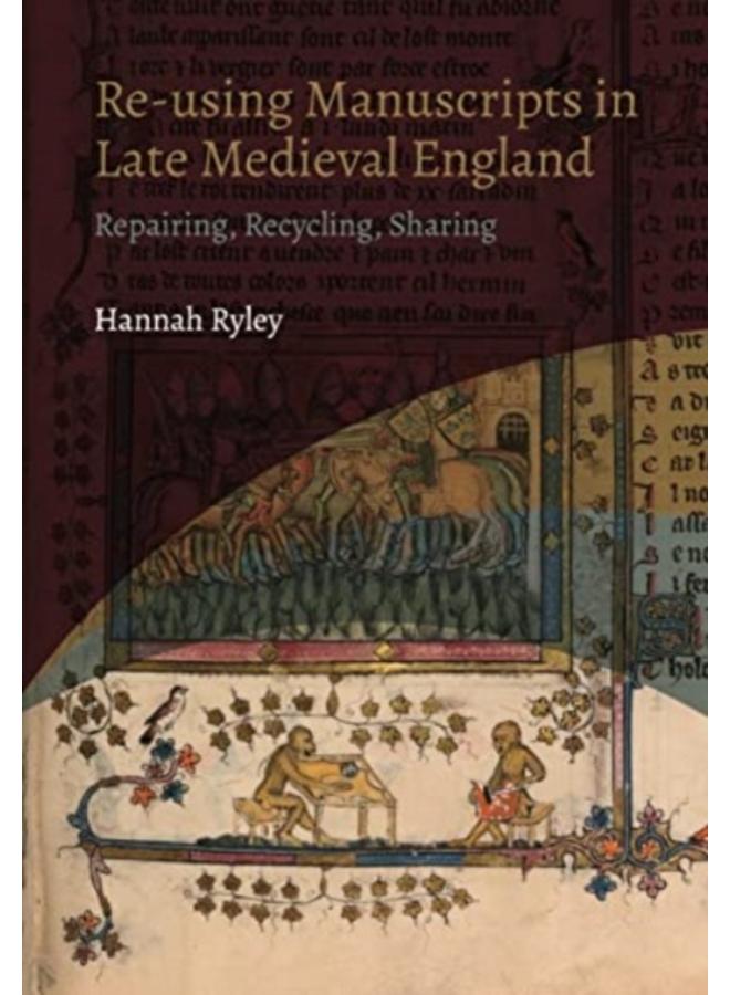 Re-using Manuscripts in Late Medieval England : Repairing, Recycling, Sharing