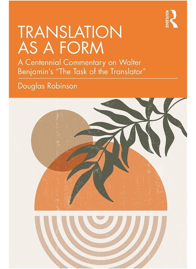 Translation as a Form: A Centennial Commentary on Walter Benjamin’s “The Task of the Translator” 