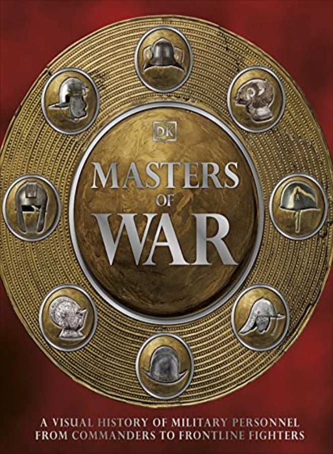 Masters of War: A Visual History of Military Personnel from Commanders to Frontline Fighters 