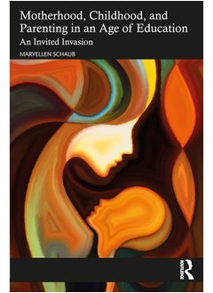 Motherhood, Childhood, and Parenting in an Age of Education: An Invited Invasion - pzsku/ZD373EA8F77FAC0C8A62DZ/45/_/1740557022/d66abe1b-6ab1-43e6-81f4-8ee1b374a4d8