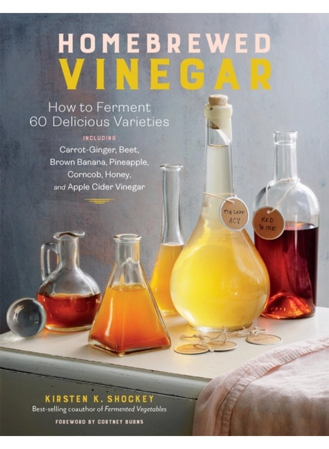 Homebrewed Vinegar How to Ferment 60 Delicious Varieties Including Carrot Ginger Beet Brown Banana Pineapple Corncob Honey and Apple Cider Vinegar - Paperback