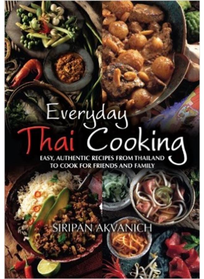 Everyday Thai Cooking : Easy, Authentic Recipes from Thailand to Cook at Home for Friends and Family 