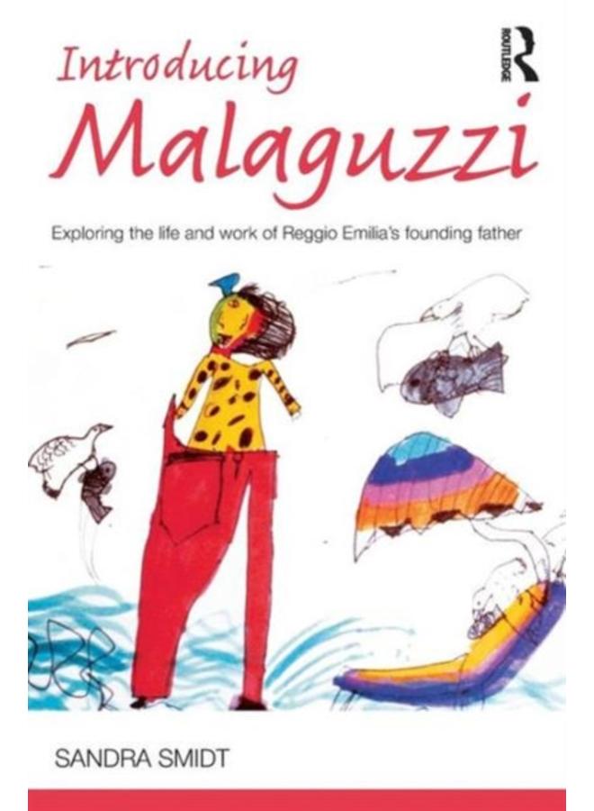 Introducing Malaguzzi : Exploring the life and work of Reggio Emilia???s founding father 
