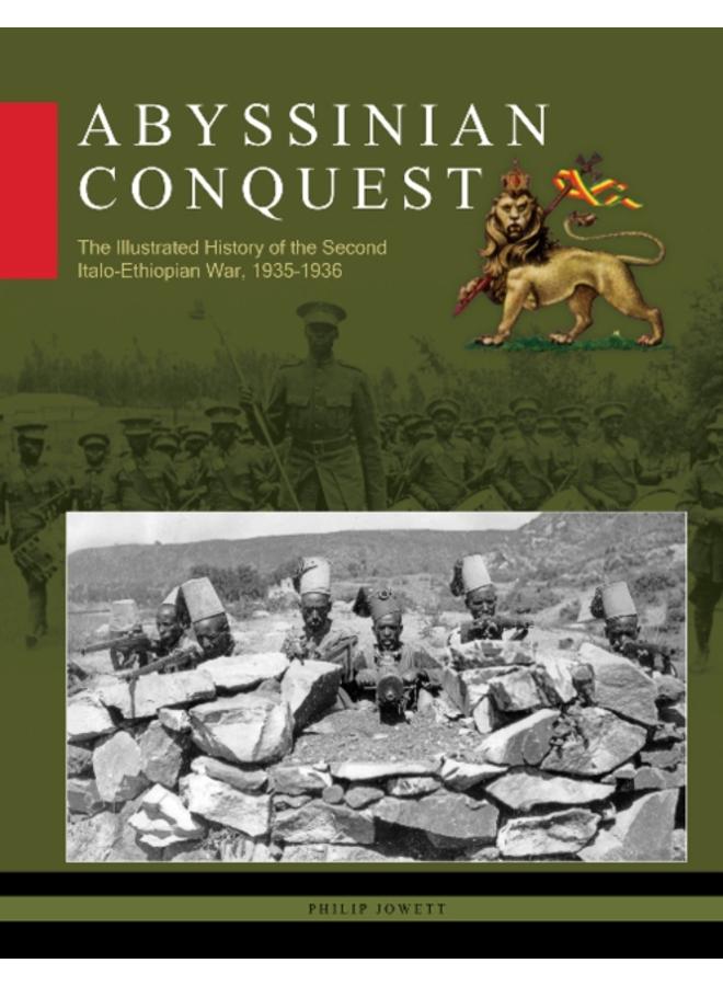 Abyssinian Conquest : The Illustrated History of the Second Italo-Ethiopian War, 1935???1936